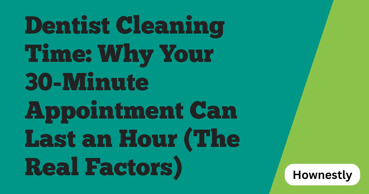 Dentist Cleaning Time: Why Your 30-Minute Appointment Can Last an Hour (The Real Factors)