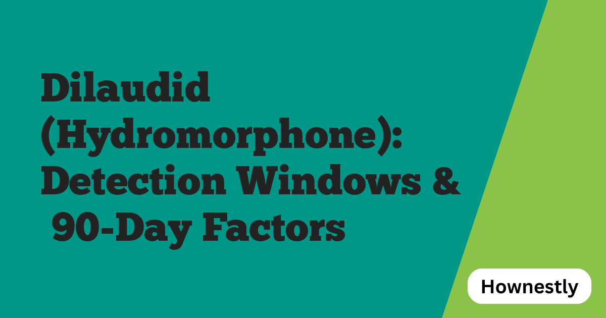 Dilaudid (Hydromorphone): Detection Windows & ≥90-Day Factors