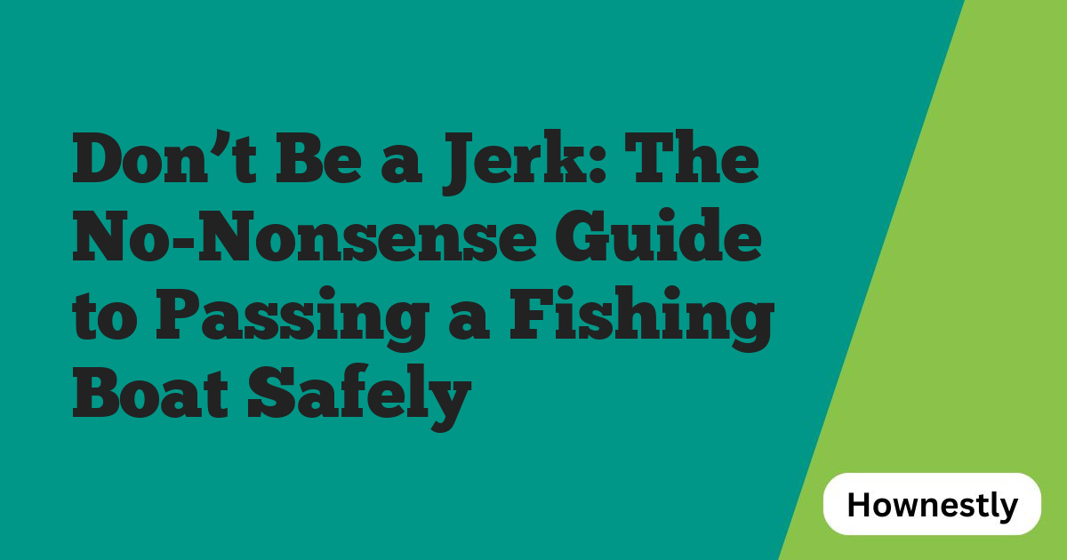Don’t Be a Jerk: The No-Nonsense Guide to Passing a Fishing Boat Safely