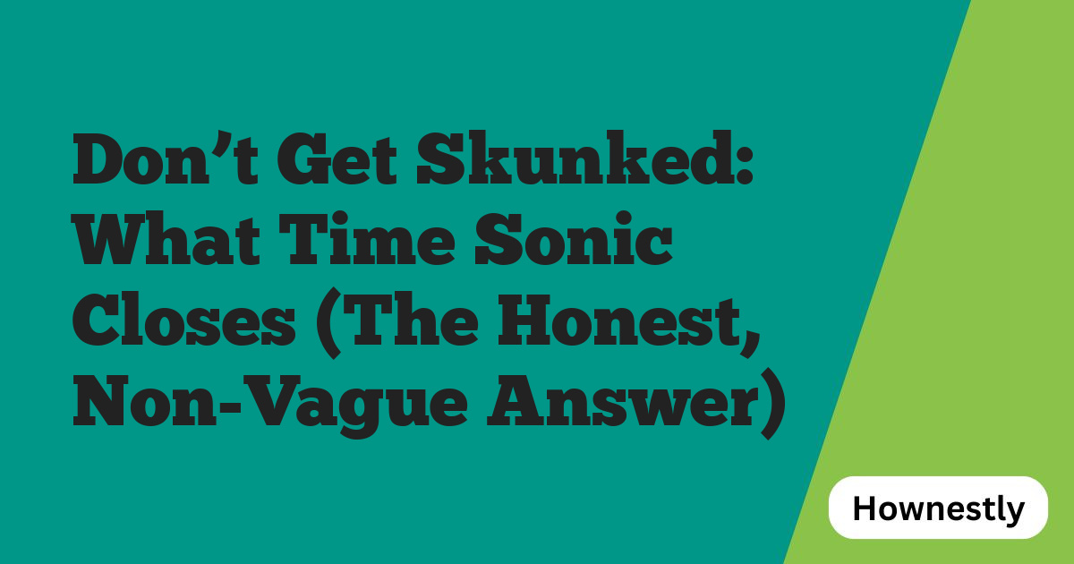 Don’t Get Skunked: What Time Sonic Closes (The Honest, Non-Vague Answer)
