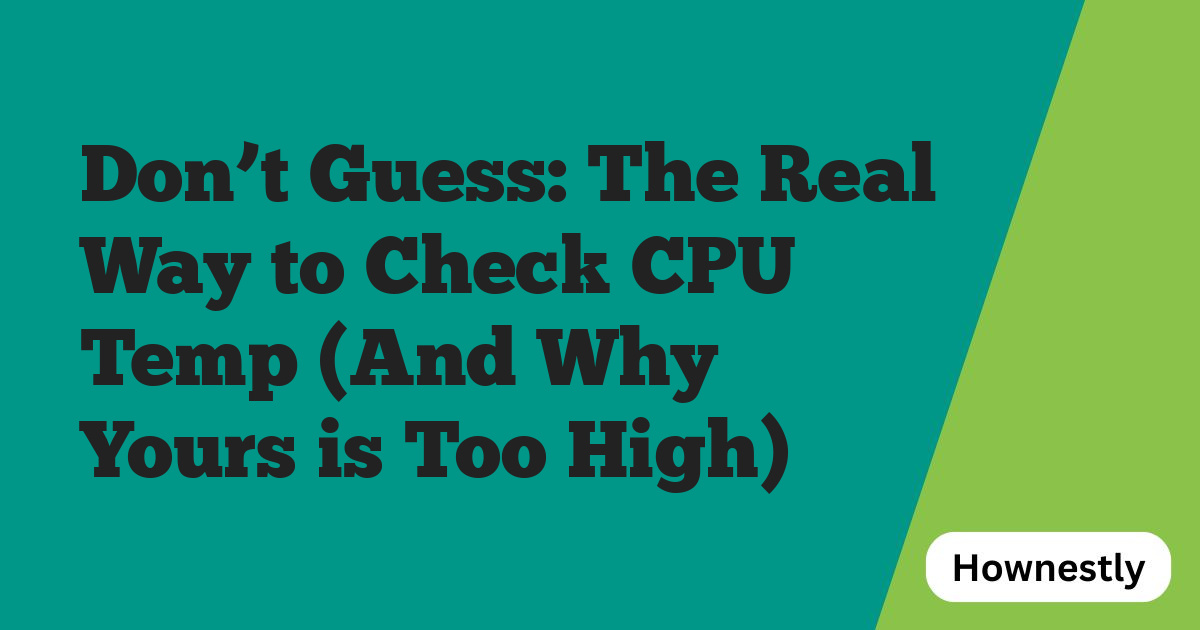 Don’t Guess: The Real Way to Check CPU Temp (And Why Yours is Too High)