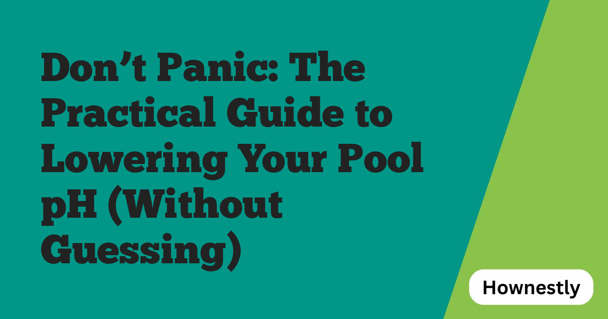 Don’t Panic: The Practical Guide to Lowering Your Pool pH (Without Guessing)