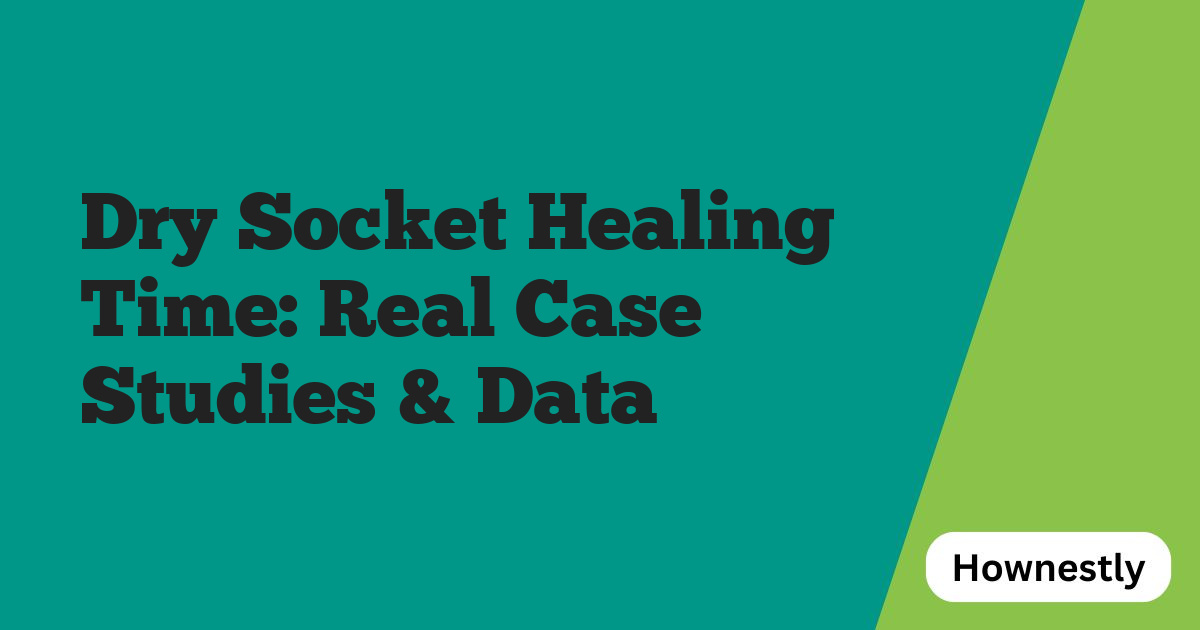 Dry Socket Healing Time: Real Case Studies & Data