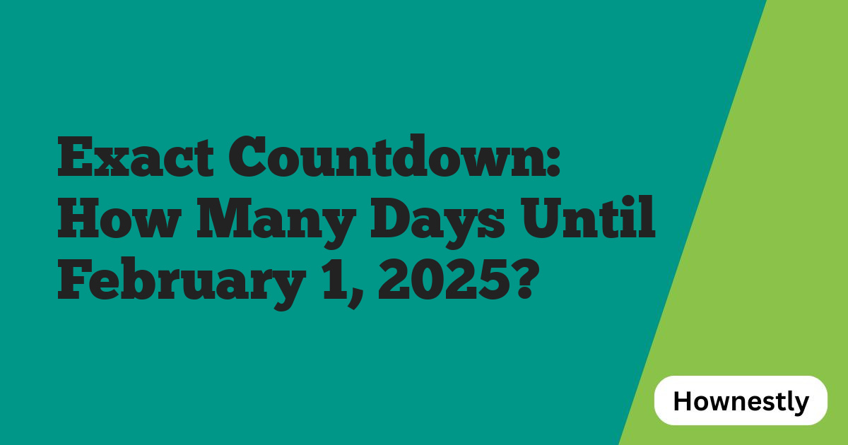 Exact Countdown: How Many Days Until February 1, 2025?