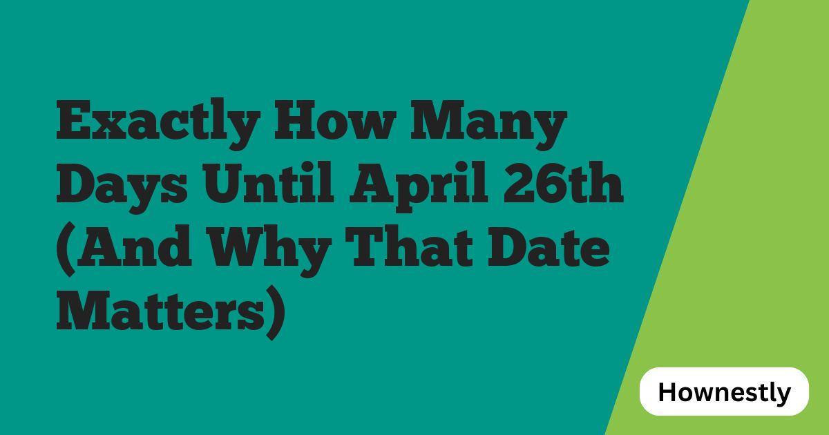 Exactly How Many Days Until April 26th (And Why That Date Matters)