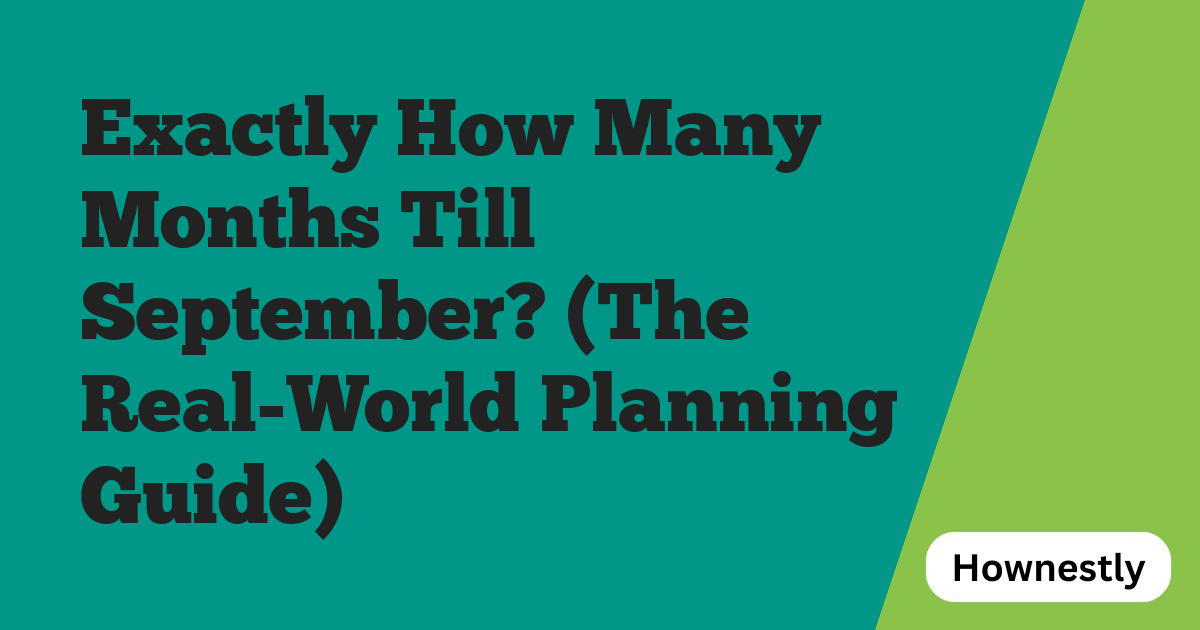 Exactly How Many Months Till September? (The Real-World Planning Guide)