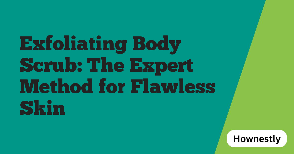 Exfoliating Body Scrub: The Expert Method for Flawless Skin