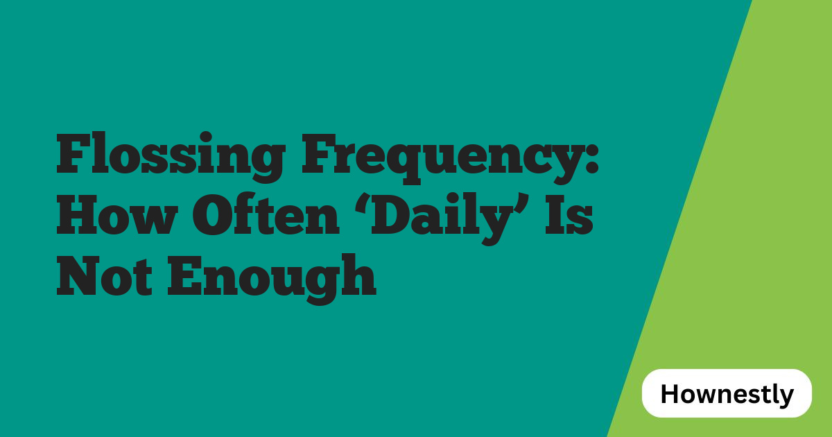 Flossing Frequency: How Often ‘Daily’ Is Not Enough