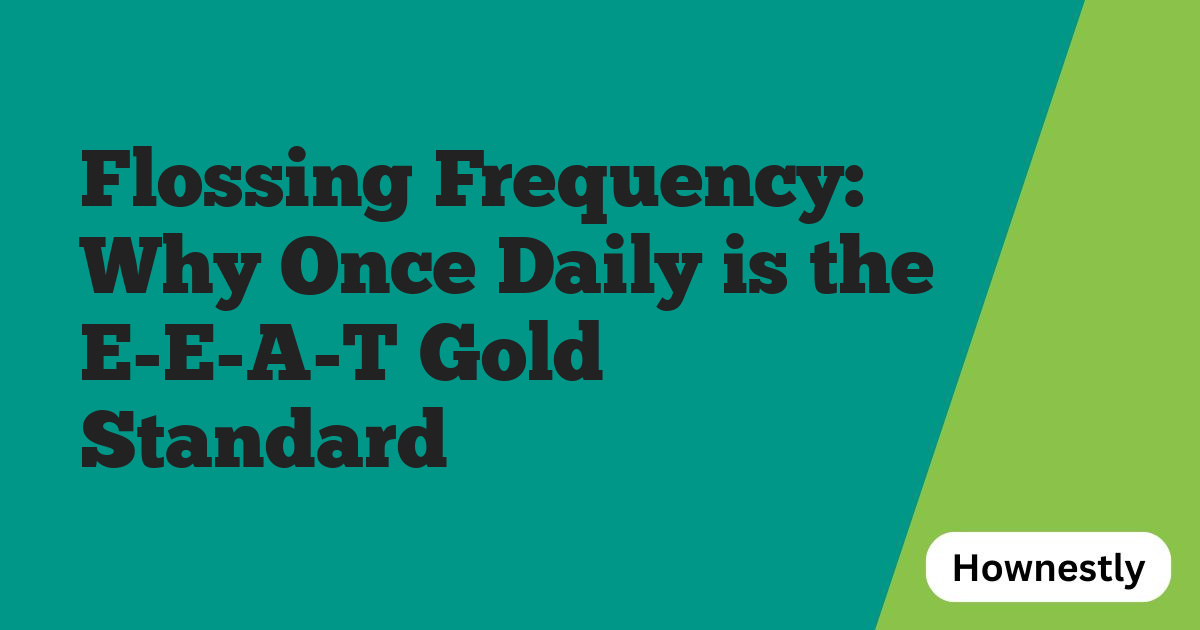 Flossing Frequency: Why Once Daily is the E-E-A-T Gold Standard