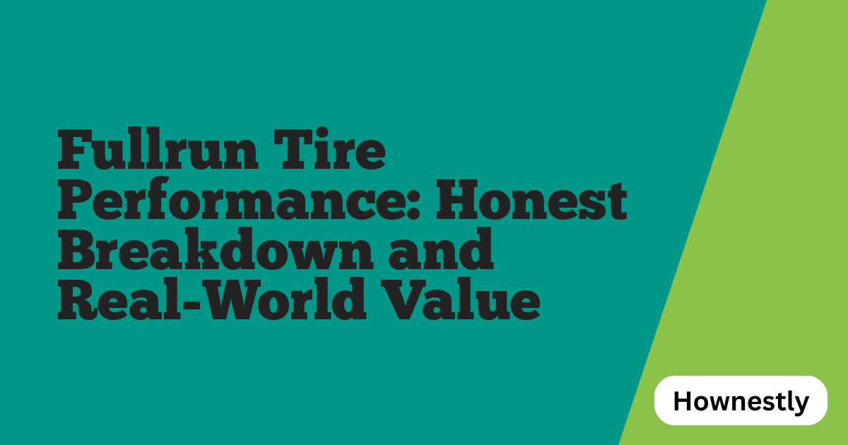 Fullrun Tire Performance: Honest Breakdown and Real-World Value