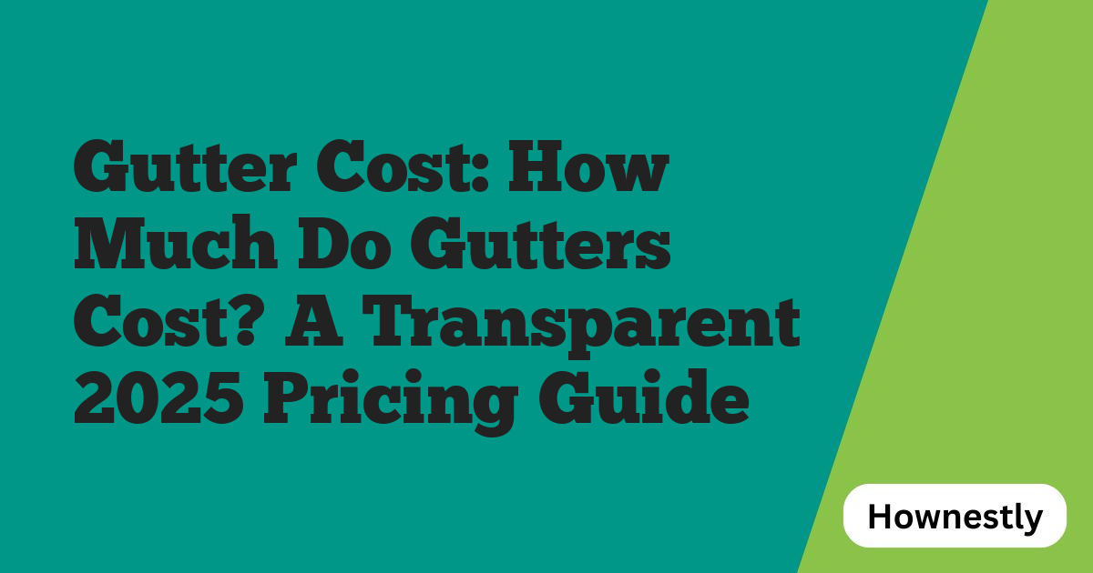 Gutter Cost: How Much Do Gutters Cost? A Transparent 2025 Pricing Guide