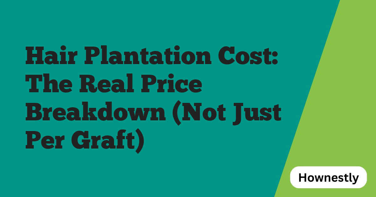 Hair Plantation Cost: The Real Price Breakdown (Not Just Per Graft)
