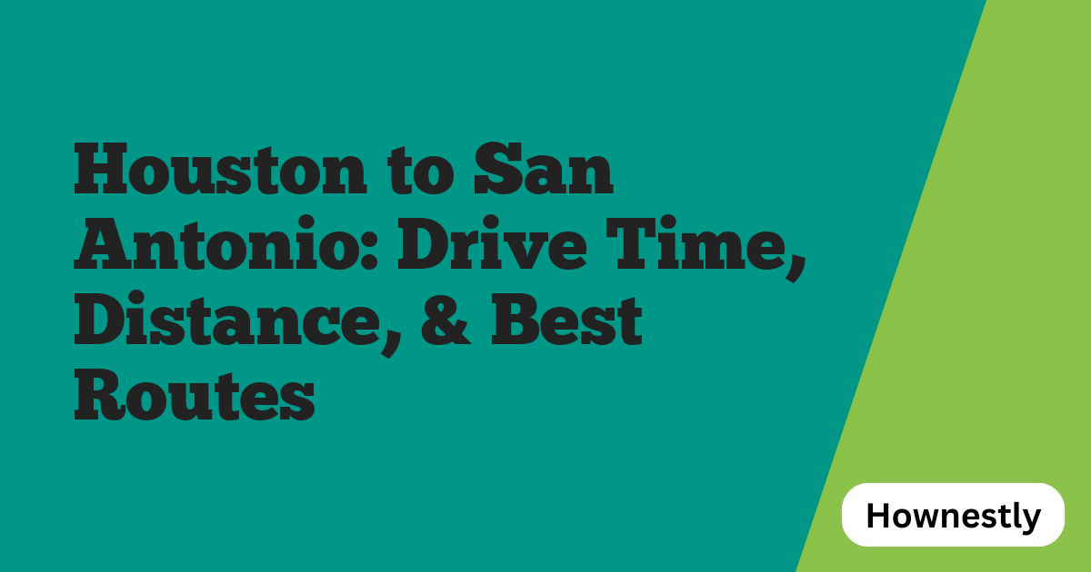 Houston to San Antonio: Drive Time, Distance, & Best Routes