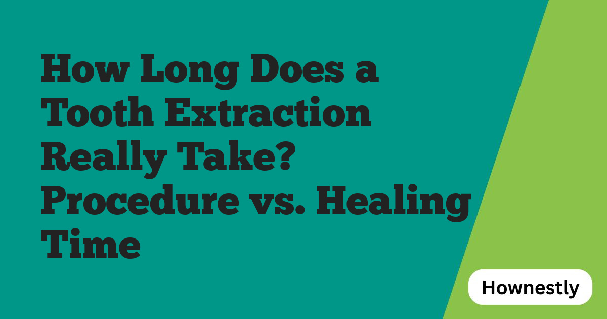 How Long Does a Tooth Extraction Really Take? Procedure vs. Healing Time