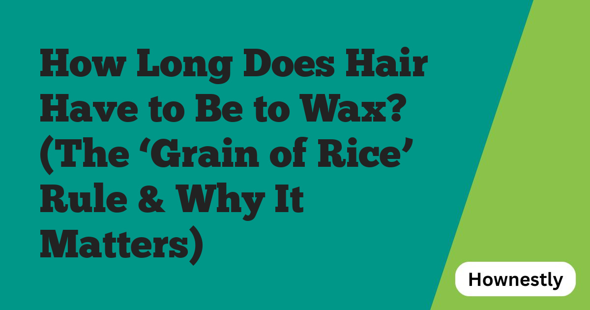 How Long Does Hair Have to Be to Wax? (The ‘Grain of Rice’ Rule & Why It Matters)