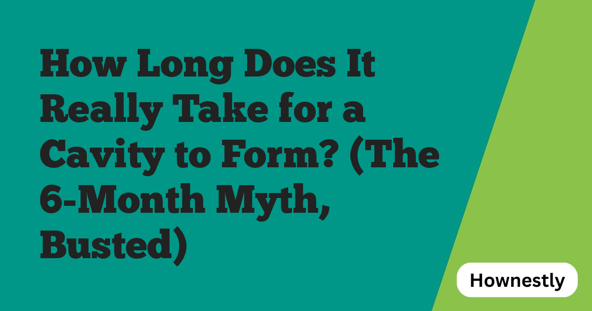 How Long Does It Really Take for a Cavity to Form? (The 6-Month Myth, Busted)