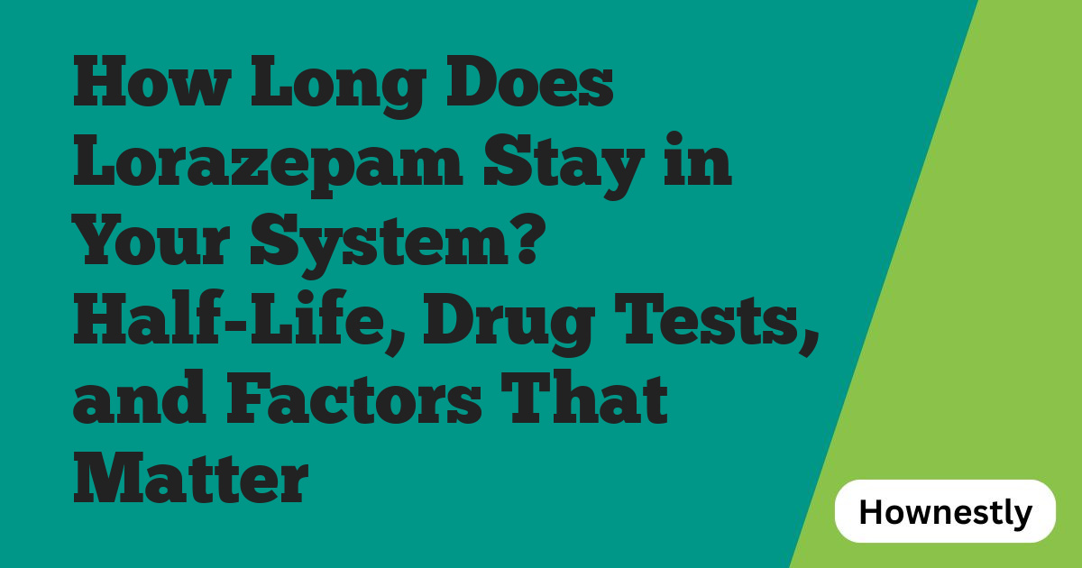 How Long Does Lorazepam Stay in Your System? Half-Life, Drug Tests, and Factors That Matter