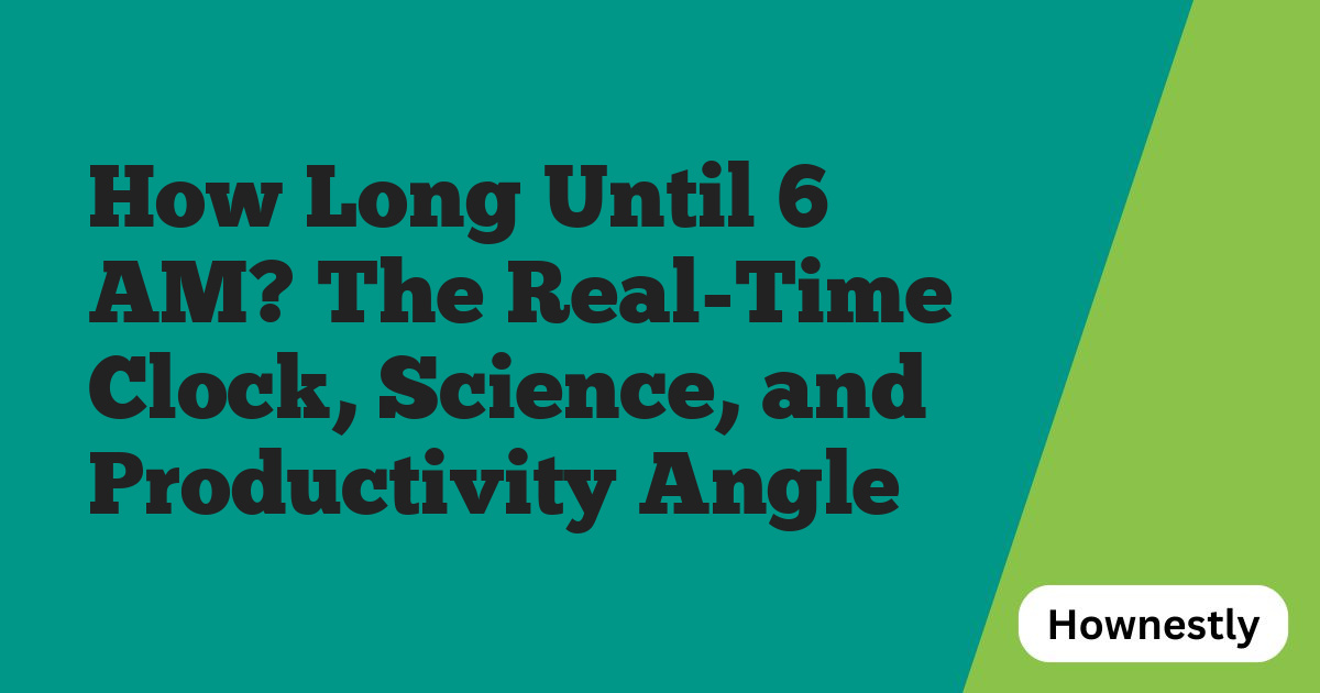 How Long Until 6 AM? The Real-Time Clock, Science, and Productivity Angle