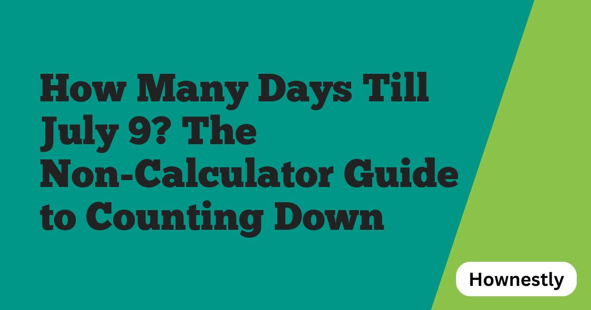 How Many Days Till July 9? The Non-Calculator Guide to Counting Down