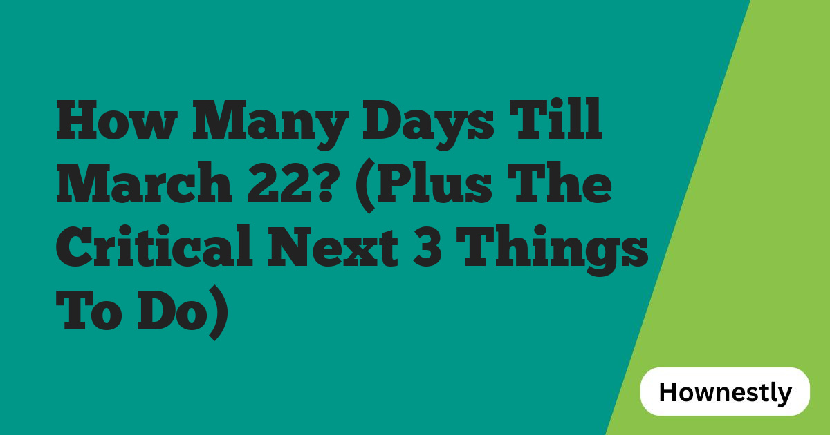 How Many Days Till March 22? (Plus The Critical Next 3 Things To Do)