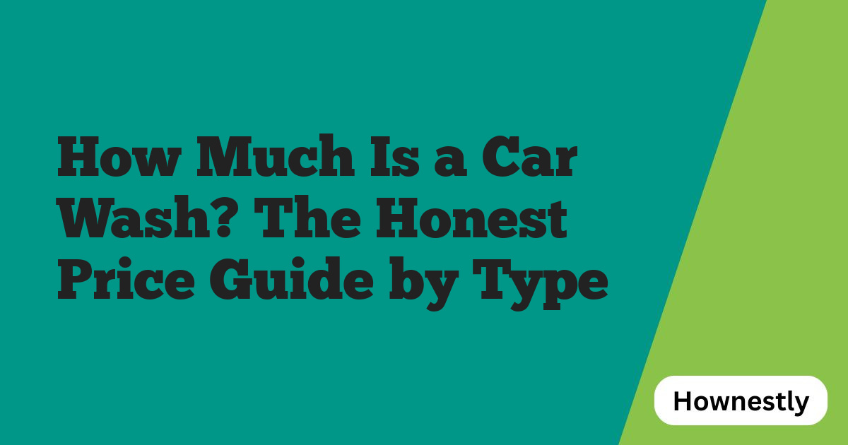 How Much Is a Car Wash? The Honest Price Guide by Type