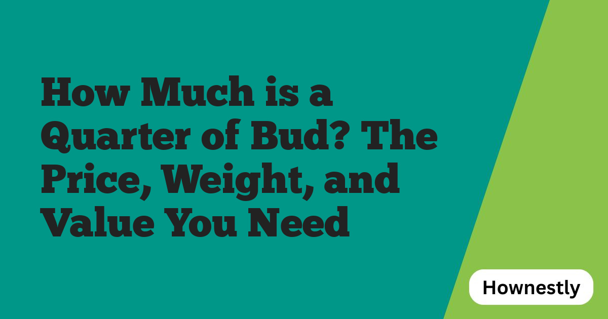 How Much is a Quarter of Bud? The Price, Weight, and Value You Need