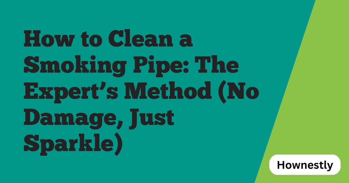 How to Clean a Smoking Pipe: The Expert’s Method (No Damage, Just Sparkle)