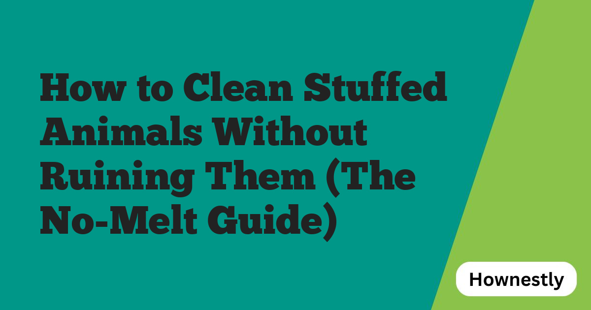 How to Clean Stuffed Animals Without Ruining Them (The No-Melt Guide)