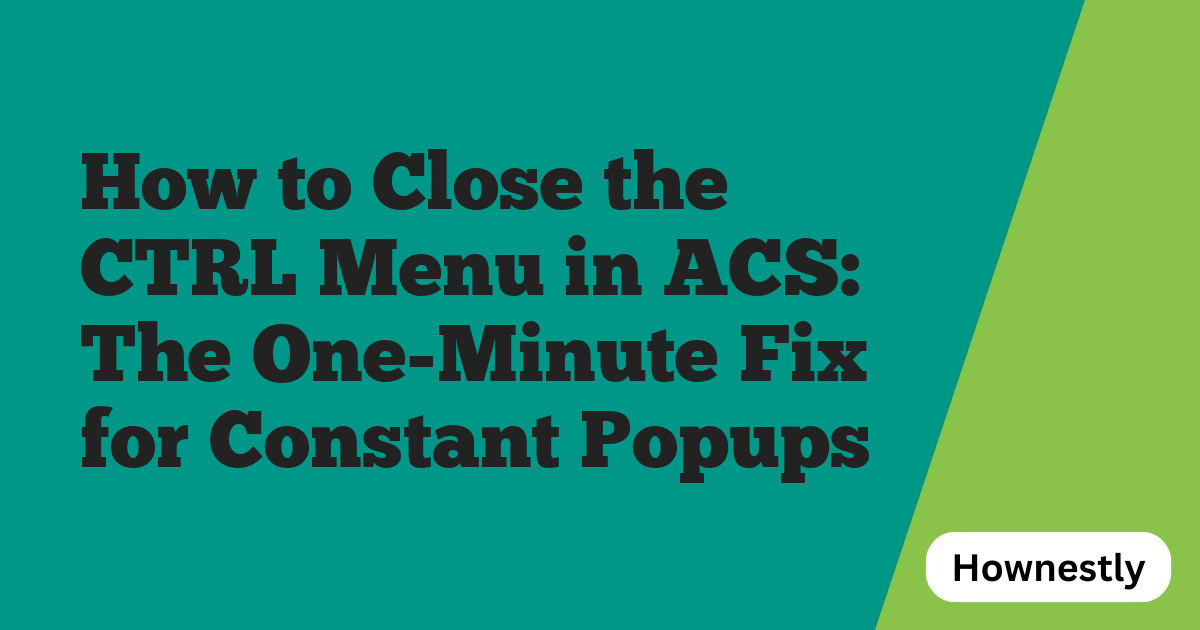 How to Close the CTRL Menu in ACS: The One-Minute Fix for Constant Popups