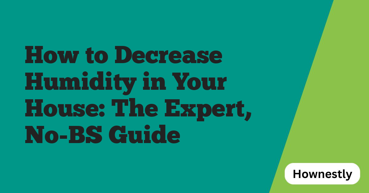 How to Decrease Humidity in Your House: The Expert, No-BS Guide