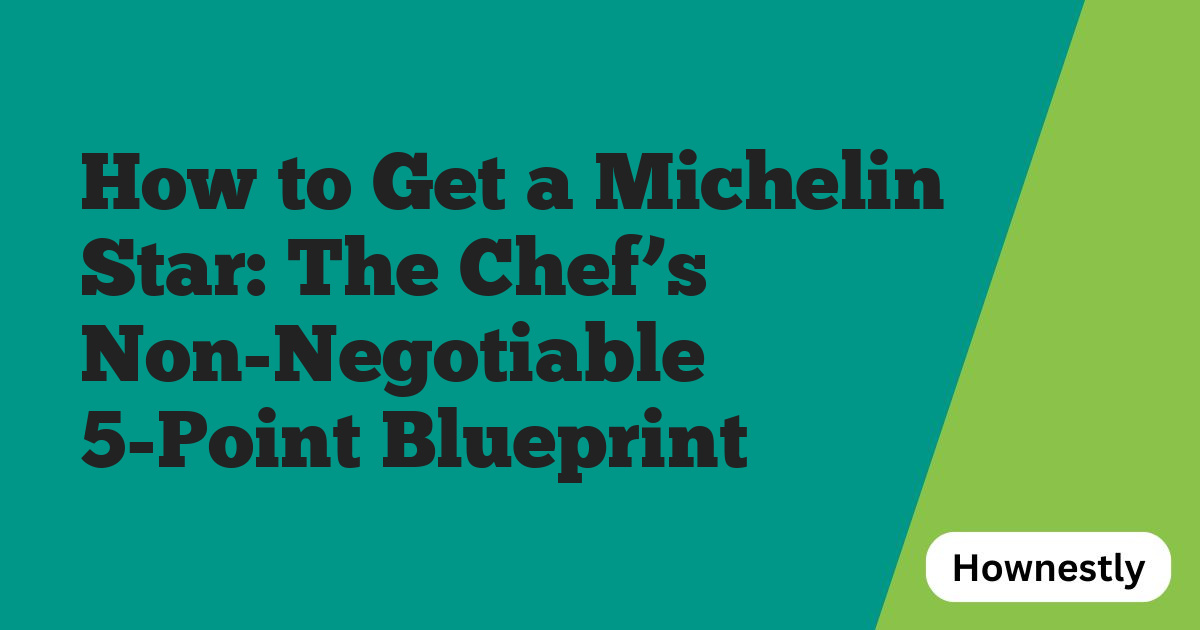 How to Get a Michelin Star: The Chef’s Non-Negotiable 5-Point Blueprint