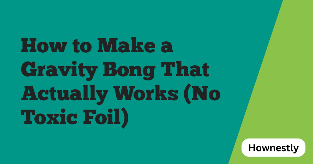 How to Make a Gravity Bong That Actually Works (No Toxic Foil)