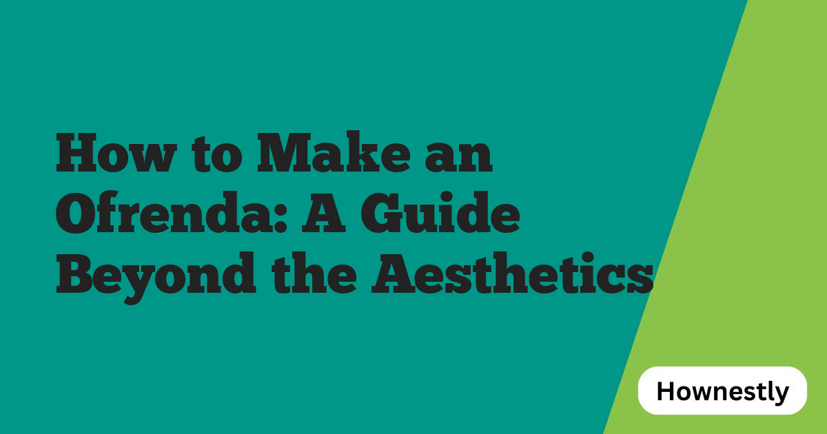 How to Make an Ofrenda: A Guide Beyond the Aesthetics