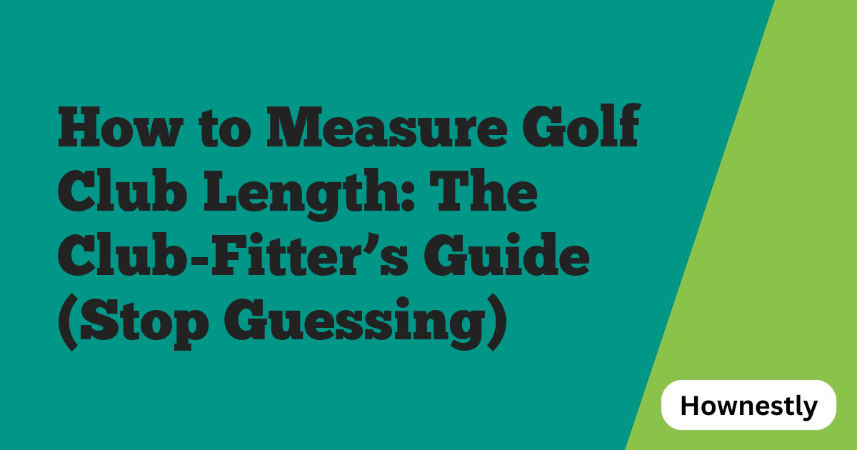 How to Measure Golf Club Length: The Club-Fitter’s Guide (Stop Guessing)