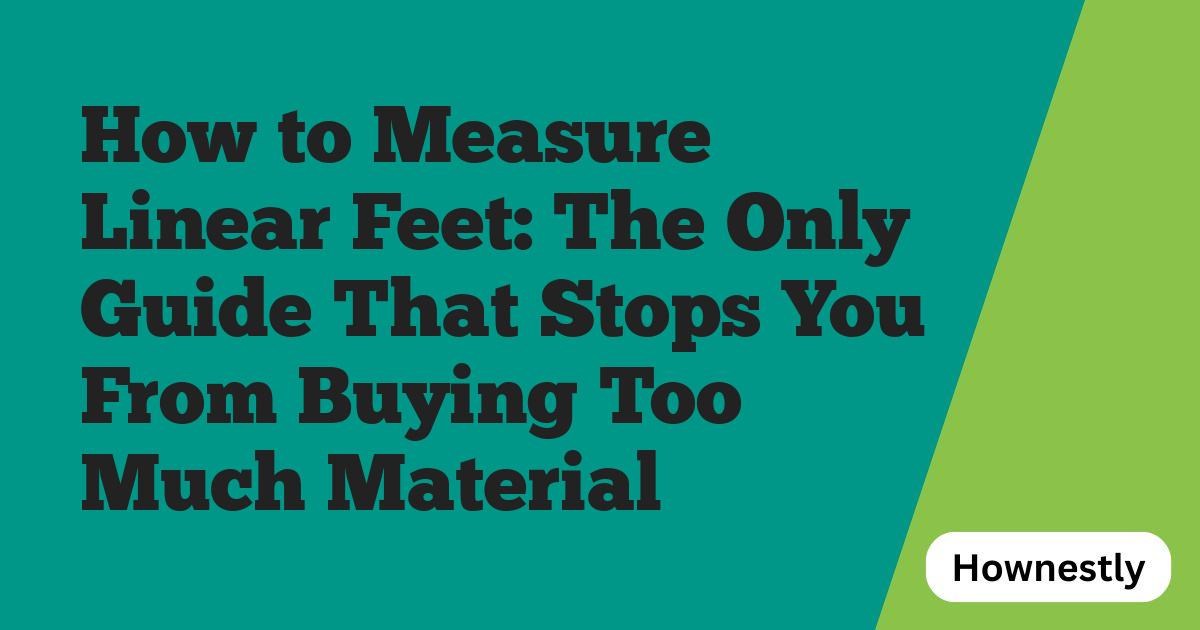 How to Measure Linear Feet: The Only Guide That Stops You From Buying Too Much Material