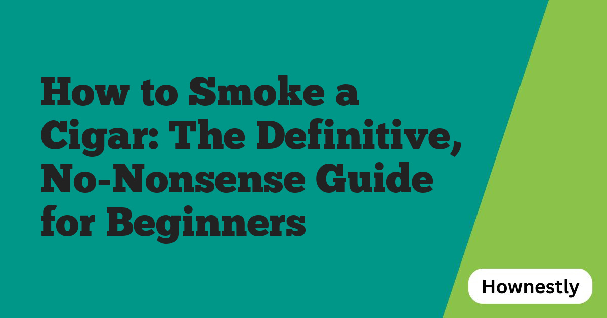 How to Smoke a Cigar: The Definitive, No-Nonsense Guide for Beginners
