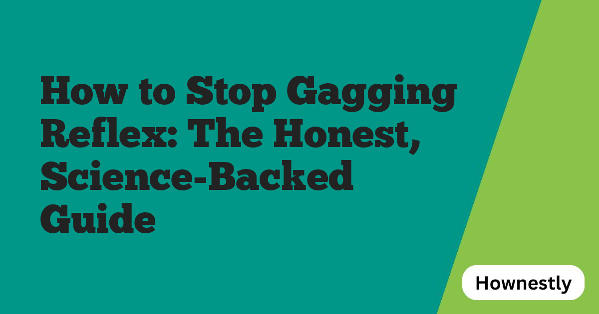 How to Stop Gagging Reflex: The Honest, Science-Backed Guide