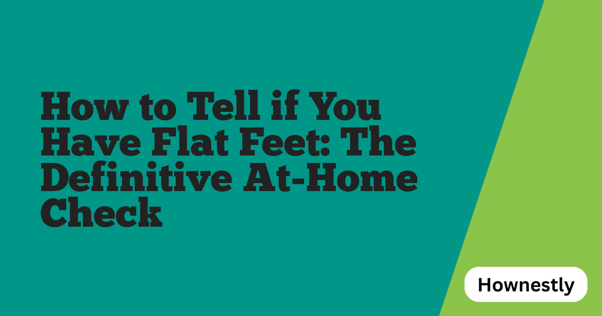 How to Tell if You Have Flat Feet: The Definitive At-Home Check