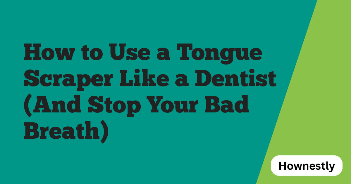 How to Use a Tongue Scraper Like a Dentist (And Stop Your Bad Breath)