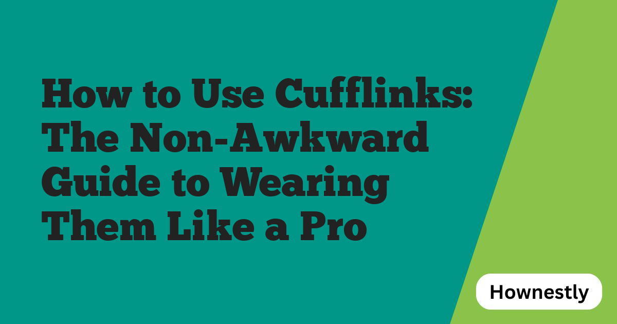 How to Use Cufflinks: The Non-Awkward Guide to Wearing Them Like a Pro