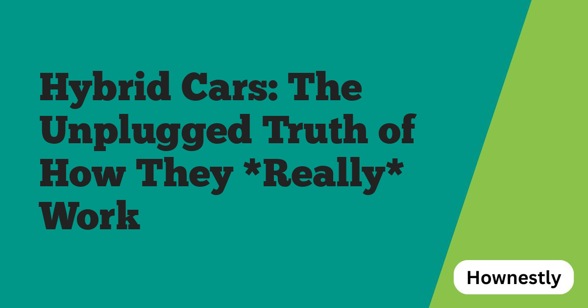 Hybrid Cars: The Unplugged Truth of How They *Really* Work