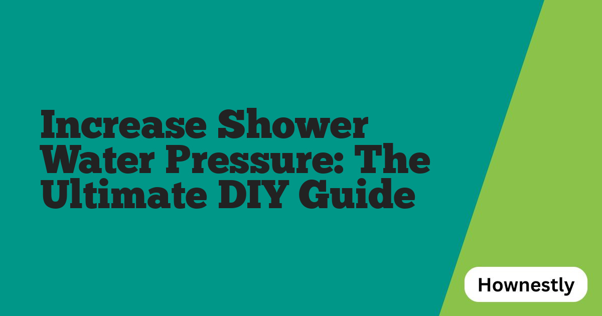 Increase Shower Water Pressure: The Ultimate DIY Guide