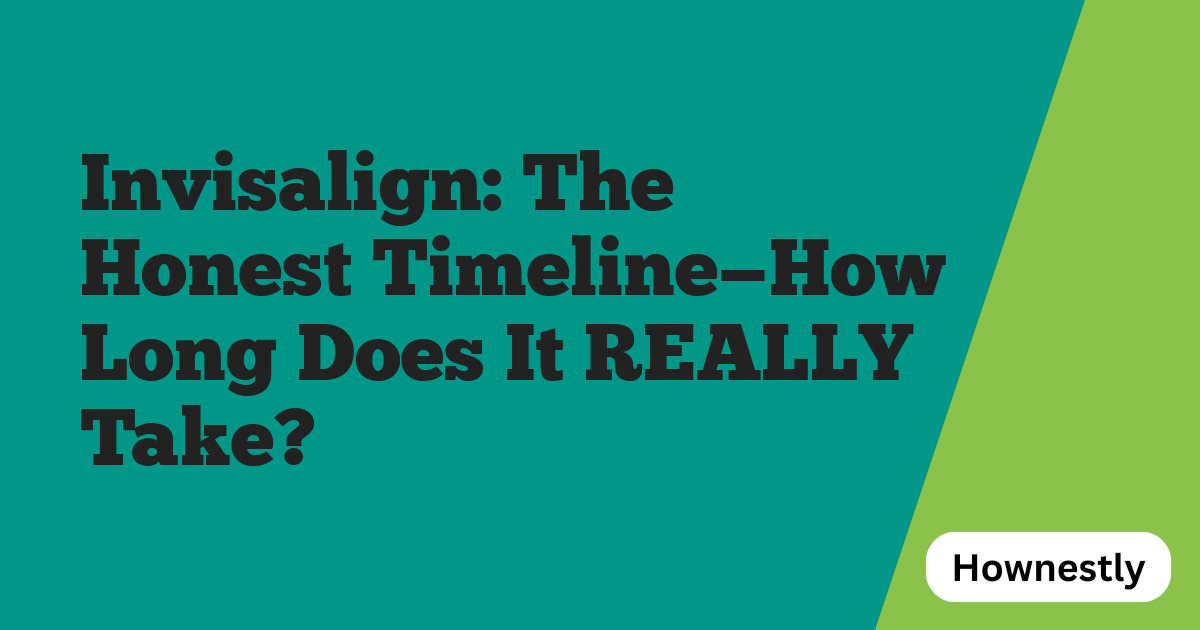Invisalign: The Honest Timeline—How Long Does It REALLY Take?
