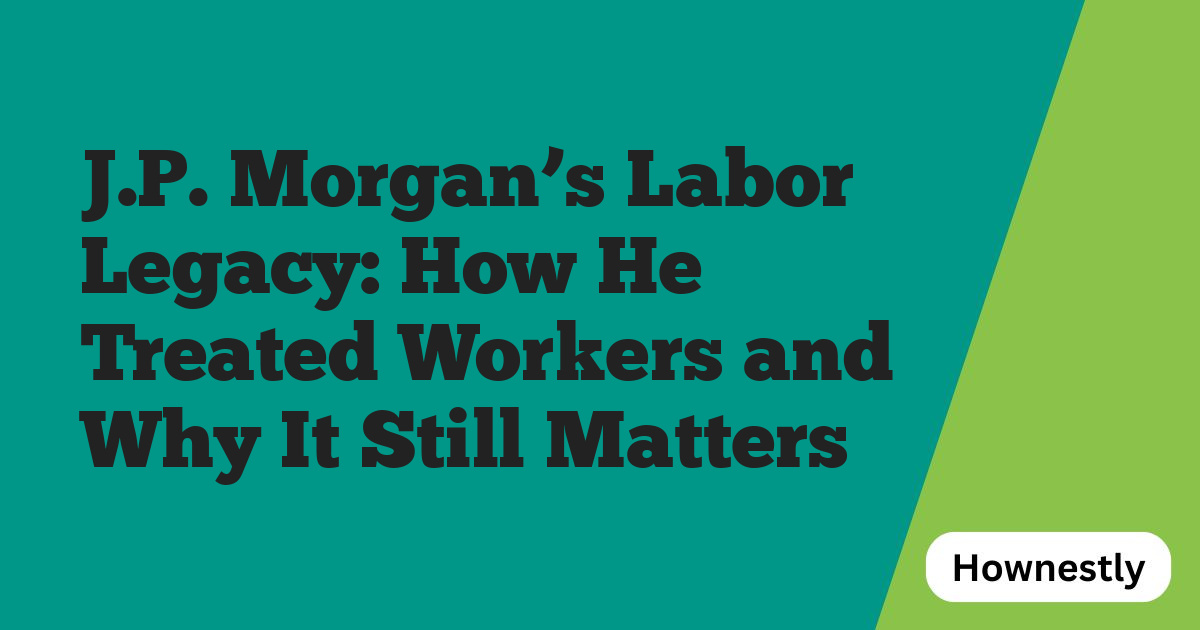 J.P. Morgan’s Labor Legacy: How He Treated Workers and Why It Still Matters