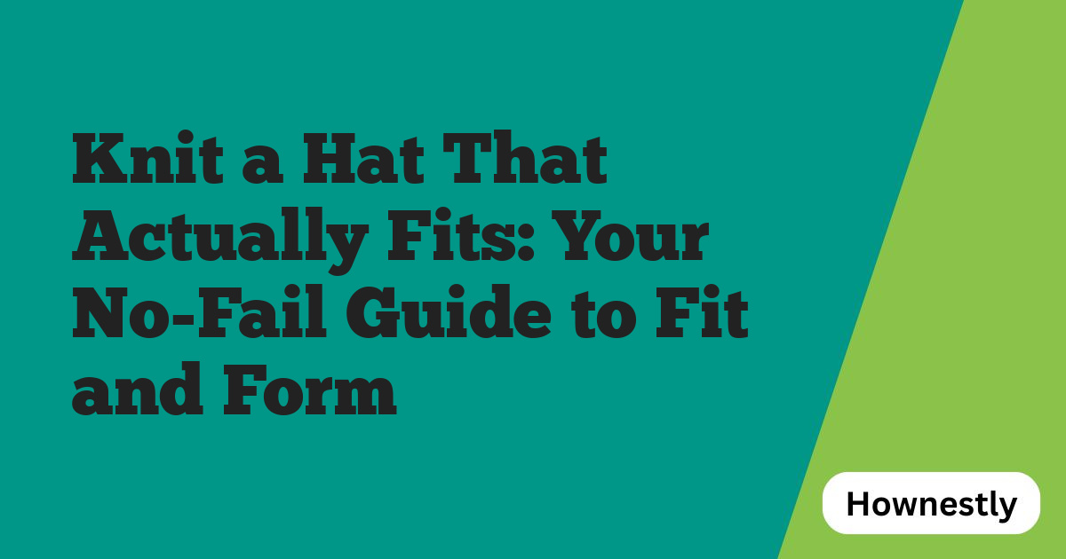 Knit a Hat That Actually Fits: Your No-Fail Guide to Fit and Form