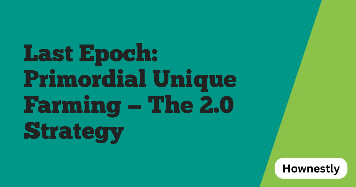 Last Epoch: Primordial Unique Farming — The 2.0 Strategy
