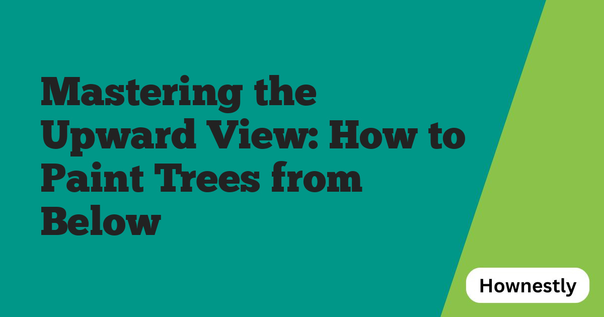 Mastering the Upward View: How to Paint Trees from Below