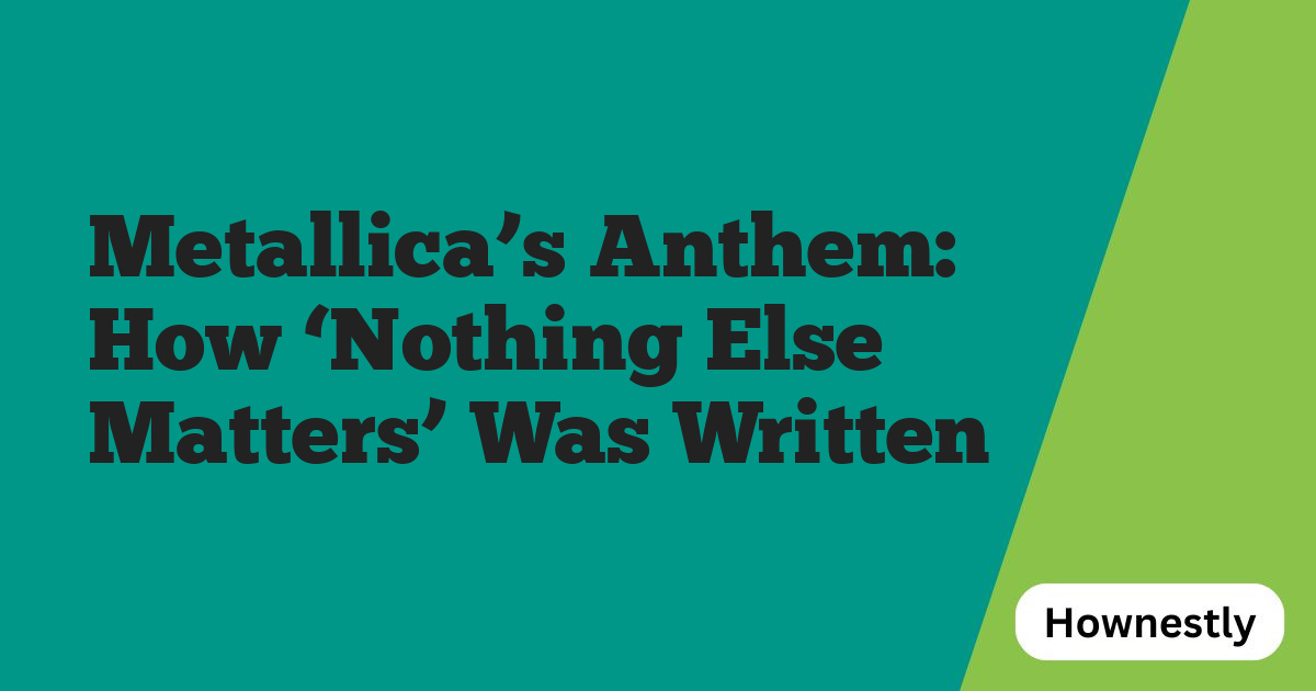 Metallica’s Anthem: How ‘Nothing Else Matters’ Was Written