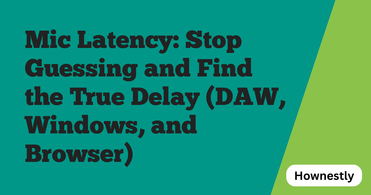 Mic Latency: Stop Guessing and Find the True Delay (DAW, Windows, and Browser)