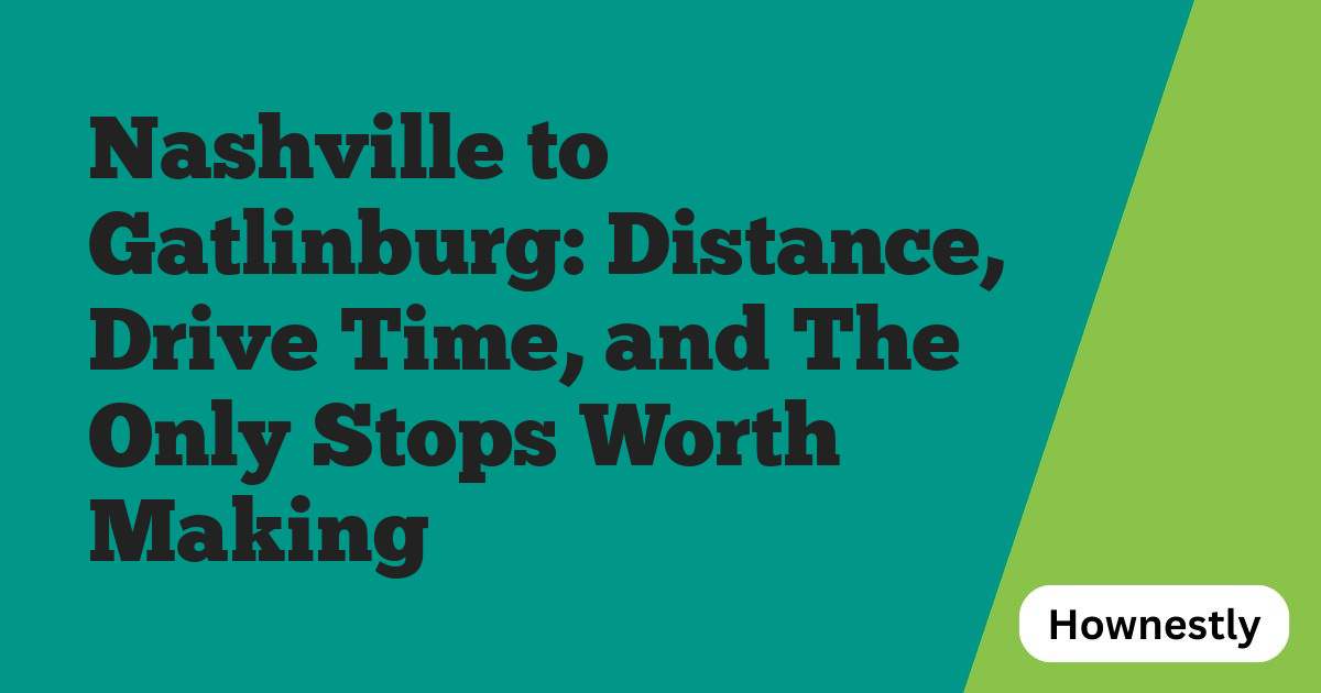 Nashville to Gatlinburg: Distance, Drive Time, and The Only Stops Worth Making